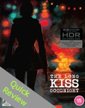 The Long Kiss Goodnight UHD 4K blu-ray Quick review